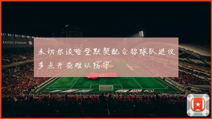 米切尔谈哈登默契配合称球队进攻多点开花难以防守