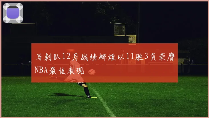 马刺队12月战绩辉煌以11胜3负荣膺NBA最佳表现