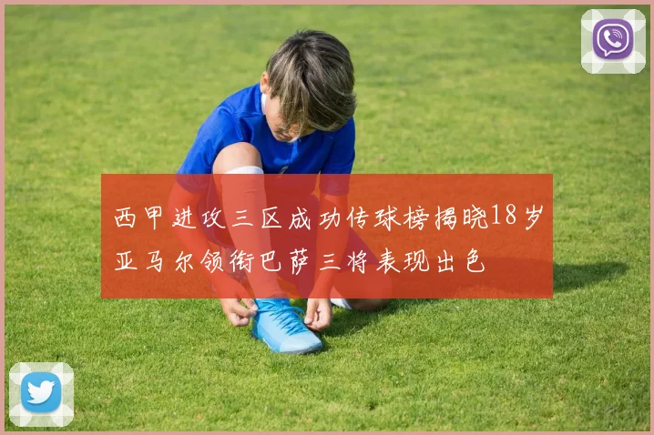 西甲进攻三区成功传球榜揭晓18岁亚马尔领衔巴萨三将表现出色